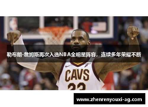 勒布朗-詹姆斯再次入选NBA全明星阵容，连续多年荣耀不断